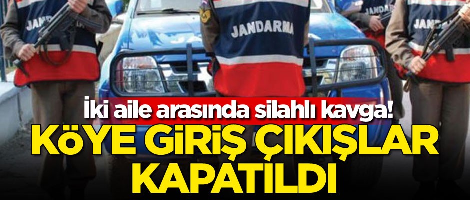 İki aile arasında silahlı kavga! Köye giriş çıkışlar kapatıldı