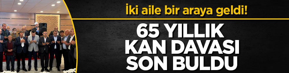 İki aile bir araya geldi! 65 yıllık kan davası son buldu