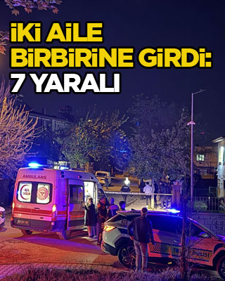 İki aile birbirine girdi: 7 yaralı