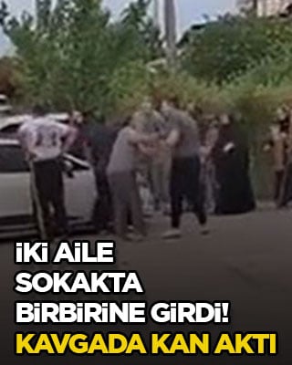 İki aile sokakta birbirine girdi! Kavgada kan aktı