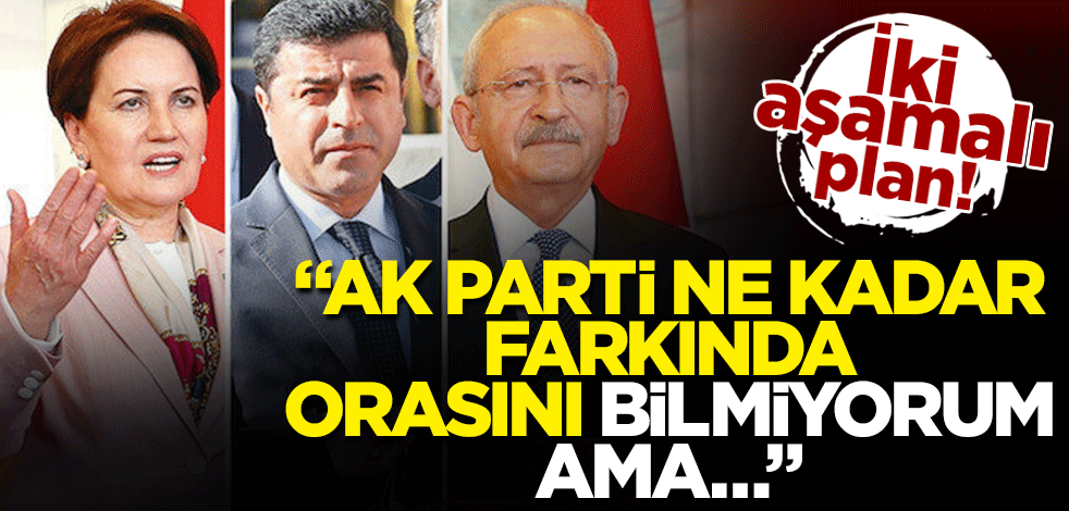 İki aşamalı plan! "AK Parti ne kadar farkında orasını bilmiyorum ama…"