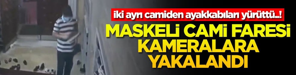 İki ayrı camiden ayakkabıları yürüttü..! Maskeli cami faresi kameralara yakalandı