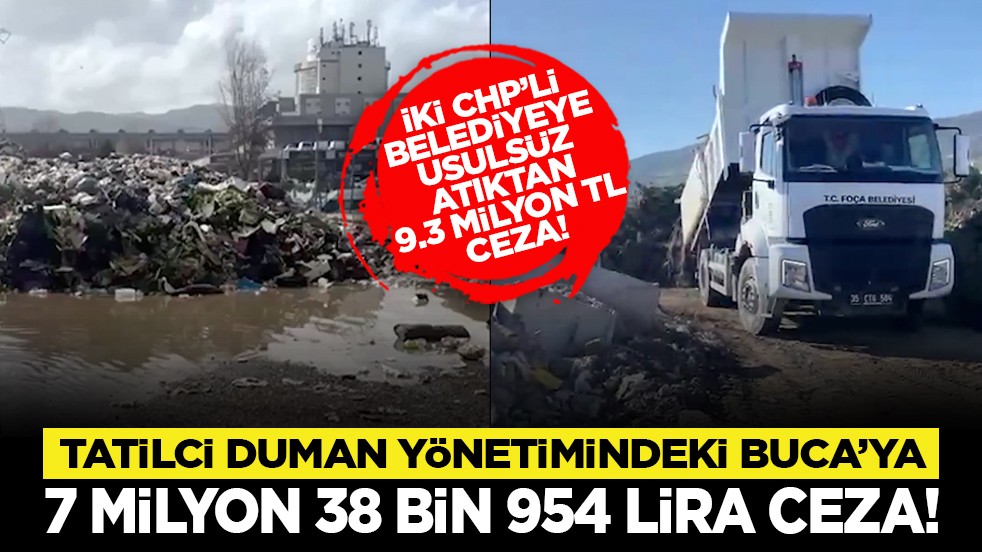 İki CHP’li belediyeye usulsüz atıktan 9.3 milyon TL ceza! Tatilci Duman yönetimindeki Buca’ya 7 milyon 38 bin 954 lira Ceza!