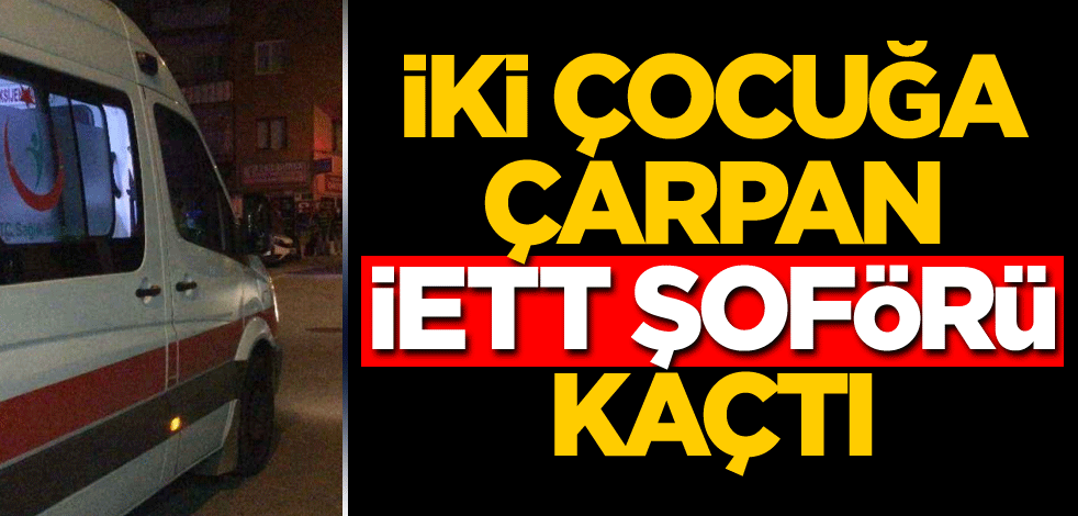 İki çocuğa çarpan İETT şoförü kaçtı