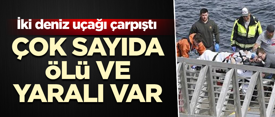 İki deniz uçağı çarpıştı: Çok sayıda ölü ve yaralı var