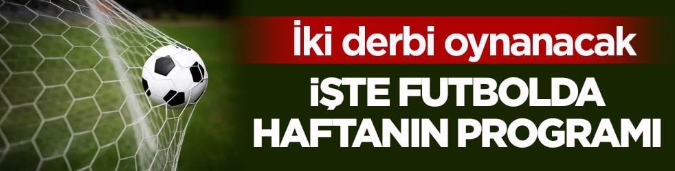 İki derbi oynanacak! İşte futbolda haftanın programı