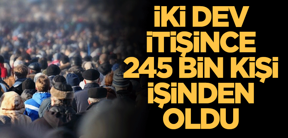 İki dev itişince 245 bin kişi işinden oldu