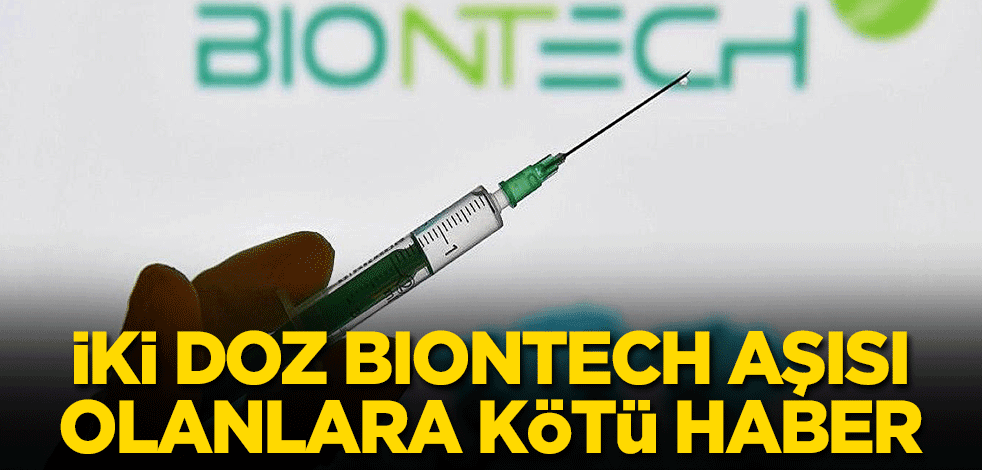 İki doz BioNTech aşısı olanlara kötü haber!