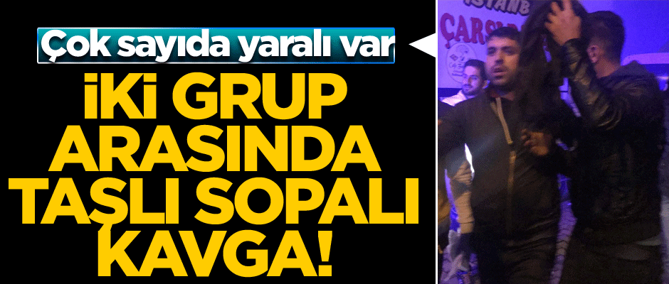 İki grup arasında taşlı sopalı kavga! Çok sayıda yaralı var