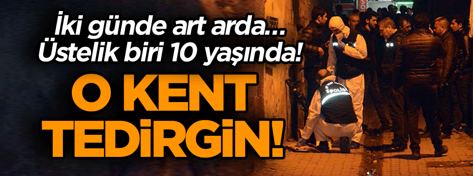 İki günde art arda… Üstelik biri 10 yaşında! O kent tedirgin!
