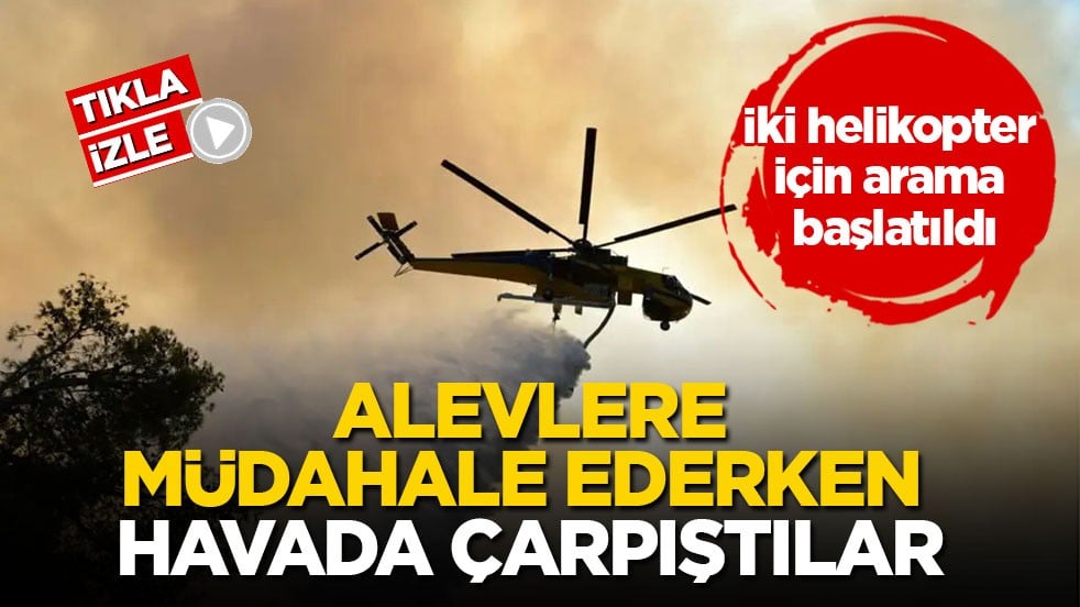 İki helikopter için arama başlatıldı! Alevlere müdahale ederken havada çarpıştılar