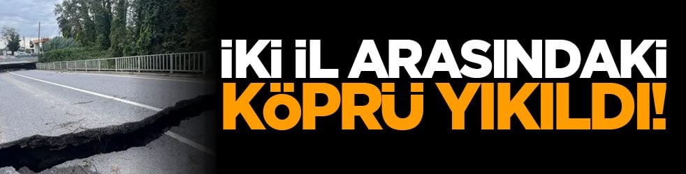 İki il arasındaki köprü yıkıldı!