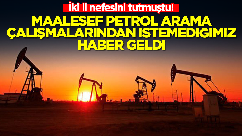 İki il nefesini tutmuştu: Maalesef petrol arama çalışmalarından istemediğimiz haber geldi