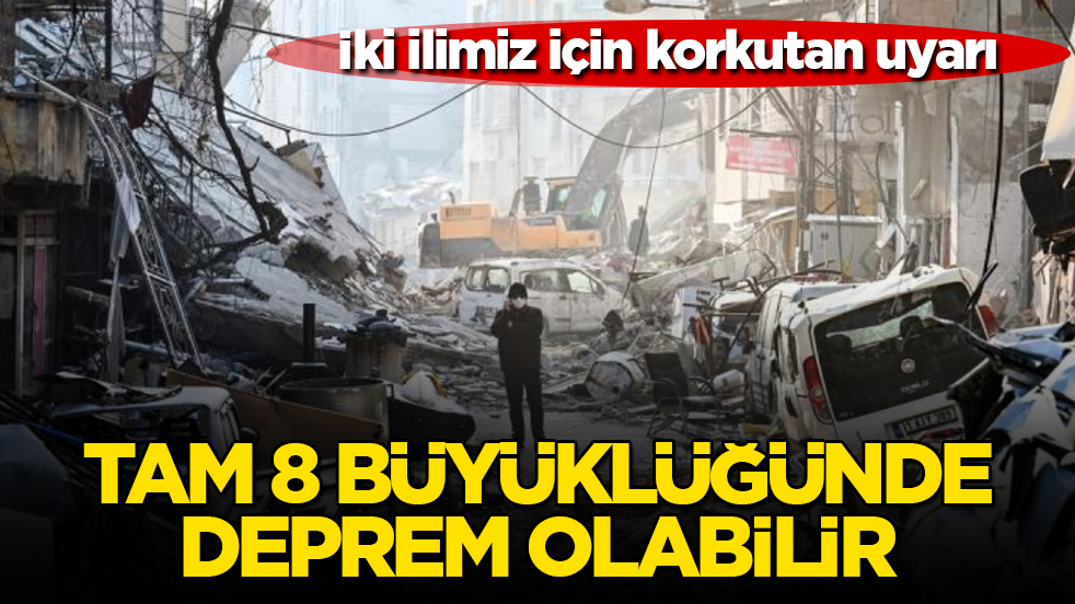 İki ilimiz için korkutan uyarı: Tam 8 büyüklüğünde deprem olabilir 