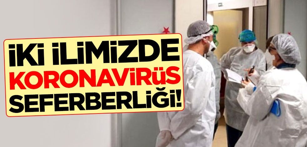 İki ilimizde koronavirüs seferberliği!