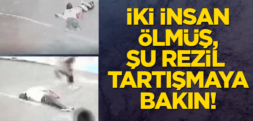 İki insan ölmüş, şu rezil tartışmaya bakın!