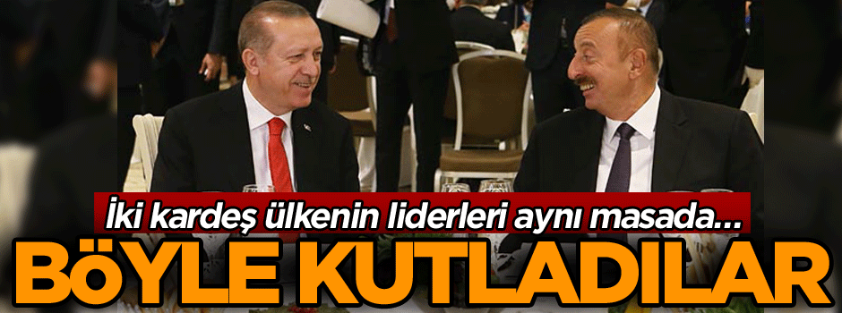 İki kardeş ülkenin liderleri aynı masada… Böyle kutladılar