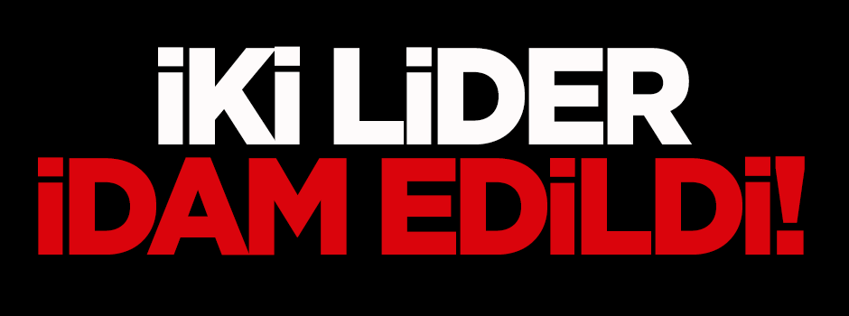 İki lider idam edildi