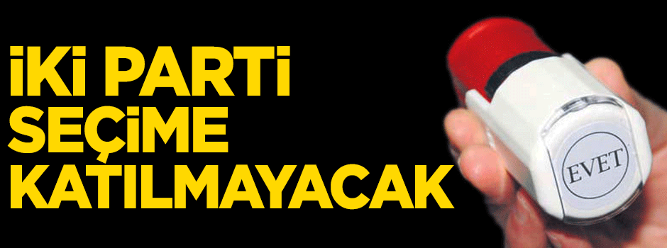 İki parti seçime katılmayacak