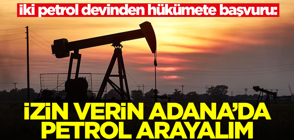 İki petrol devi hükümete başvurdu: İzin verin, Adana'da petrol arayalım