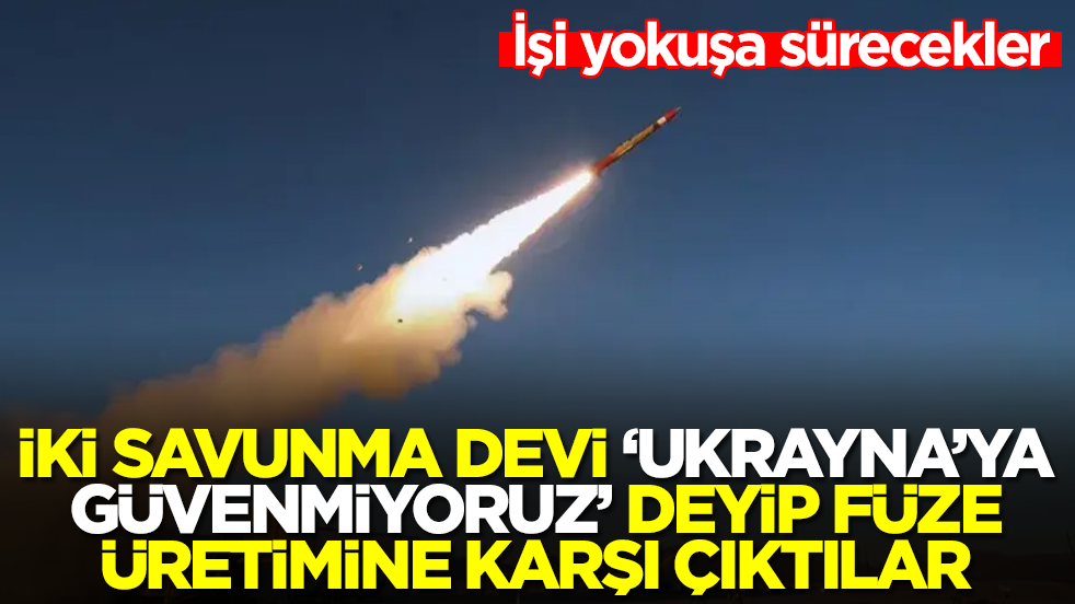 İki savunma devi 'Ukrayna'ya güvenemiyoruz' deyip füze üretimine karşı çıktılar: İşi yokuşa sürecekler