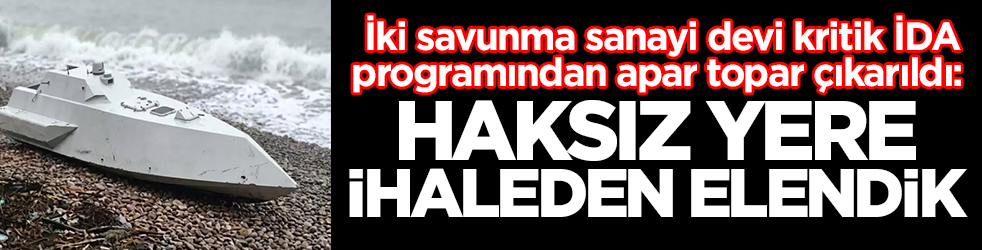 İki savunma sanayi devi kritik İDA programından apar topar çıkarıldı: Haksız yere ihaleden elendik