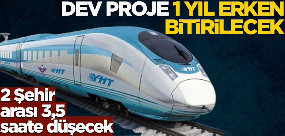 İki şehir arası 3,5 saate düşüyor! Dev proje 1 yıl erken bitecek