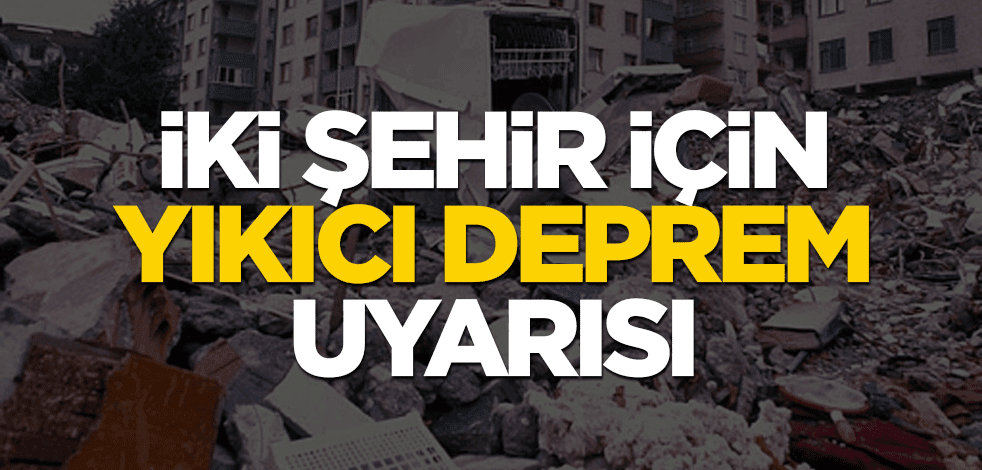 İki şehir için yıkıcı deprem uyarısı!