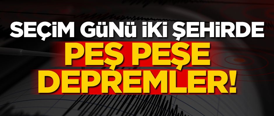 İki şehir peş peşe depremlerle sarsıldı!