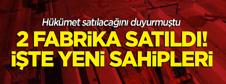 İki şeker fabrikası satıldı! İşte yeni sahipleri