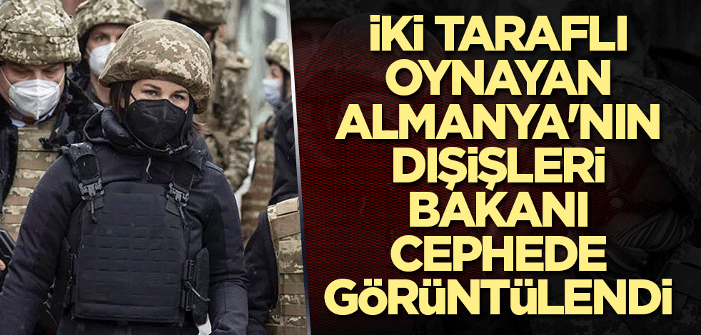 İki taraflı oynayan Almanya'nın Dışişleri Bakanı cephede görüntülendi