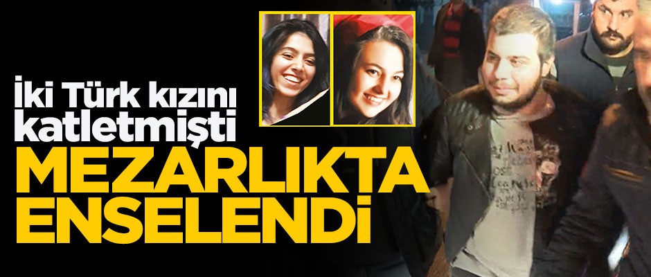 İki Türk kızını katleden cani yakalandı!