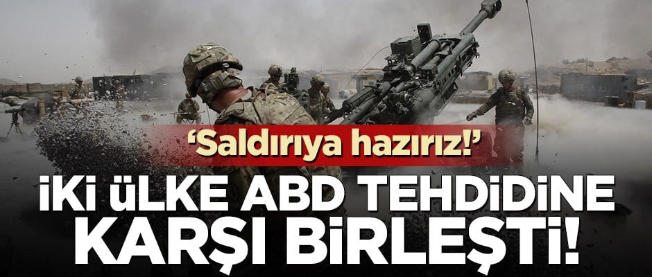 İki ülke ABD tehdidine karşı birleşti! ‘Saldırıya hazırız!’