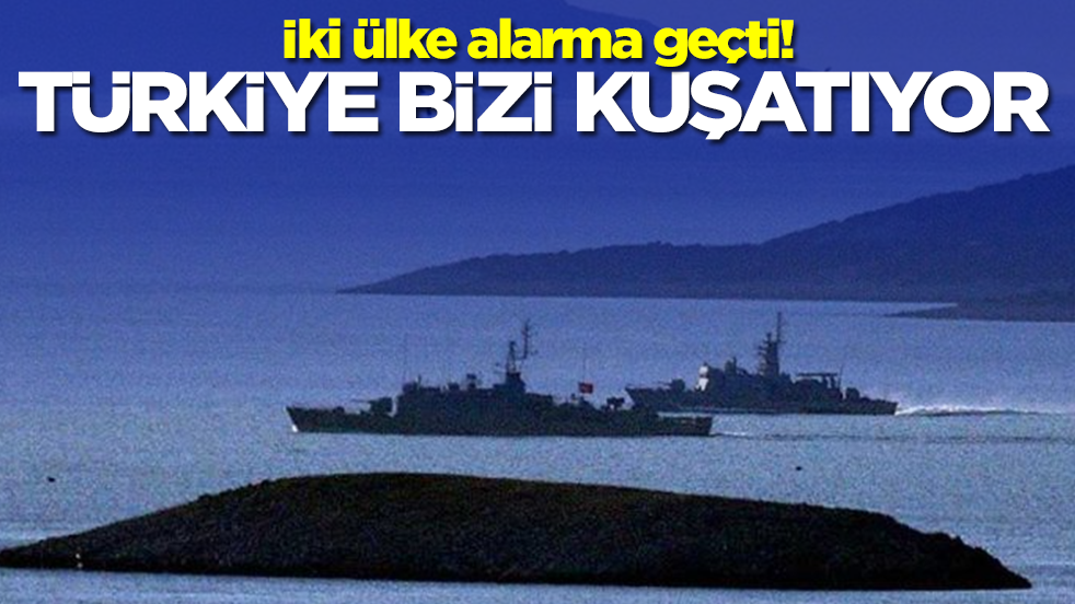 İki ülke alarma geçti: Türkiye bizi kuşatıyor