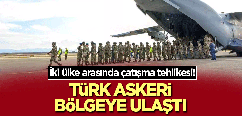 İki ülke arasında çatışma tehlikesi! Türk askeri bölgeye ulaştı