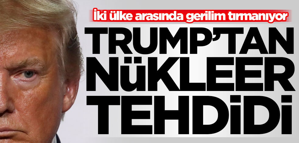 İki ülke arasında gerilim tırmanıyor! Trump'tan nükleer tehdidi
