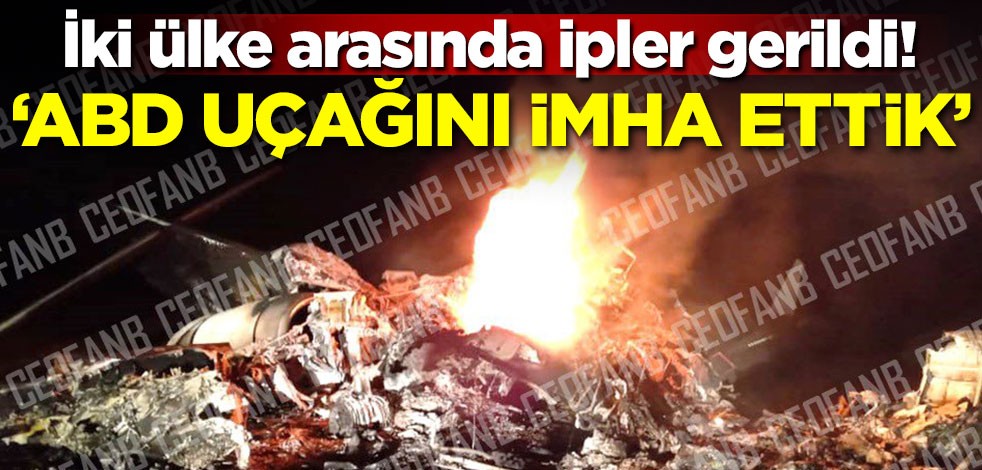 İki ülke arasında ipler gerildi! 'ABD uçağını imha ettik'