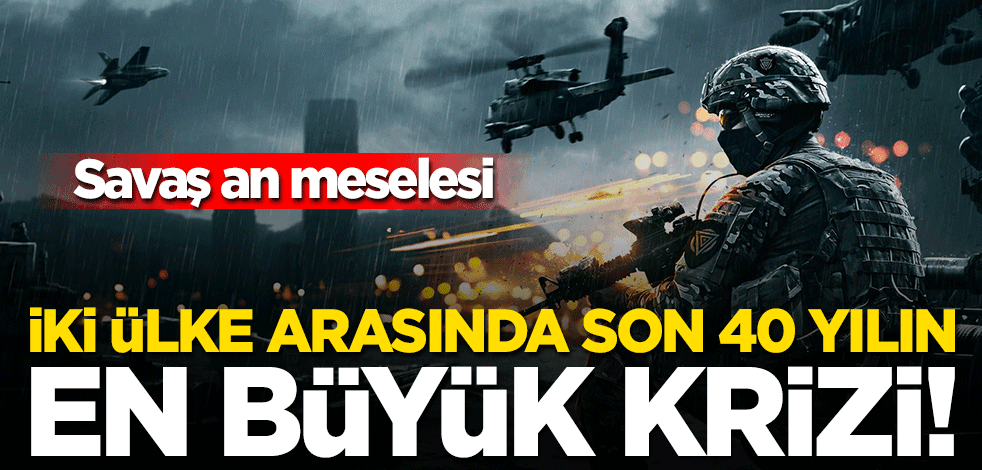 İki ülke arasında son 40 yılın en büyük krizi! Savaş sesleri yükseliyor