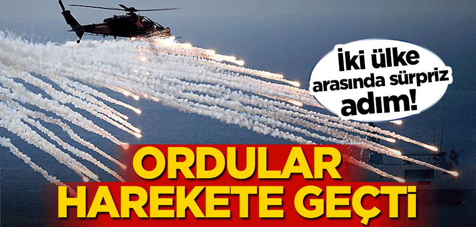 İki ülke arasında sürpriz adım! Ordular harekete geçti