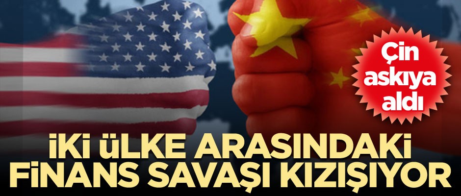 İki ülke arasındaki finans savaşı kızışıyor… Çin askıya aldı