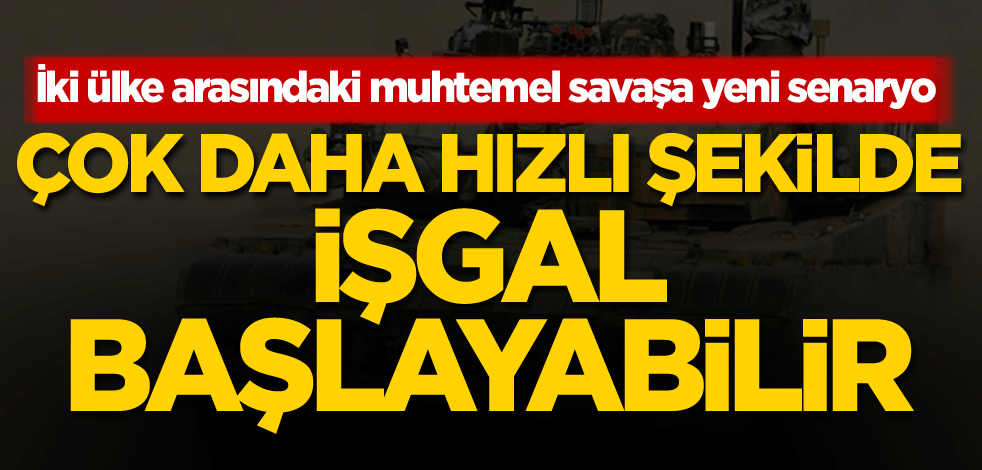 İki ülke arasındaki muhtemel savaşa yeni senaryo! Çok daha hızlı şekilde işgal başlayabilir