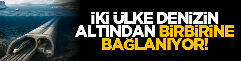İki ülke denizin altından birbirine bağlanıyor!