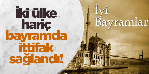 İki ülke hariç bayram gününde ittifak sağlandı