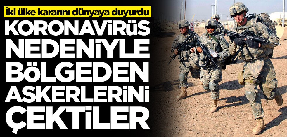 İki ülke kararını dünyaya duyurdu! Bölgeden askerlerini çektiler