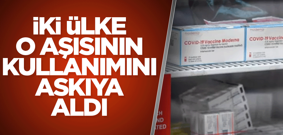 İki ülke Moderna aşısının kullanımını askıya aldı