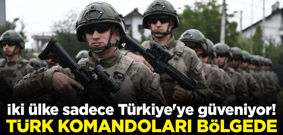 İki ülke sadece Türkiye'ye güveniyor! Türk komandoları bölgede