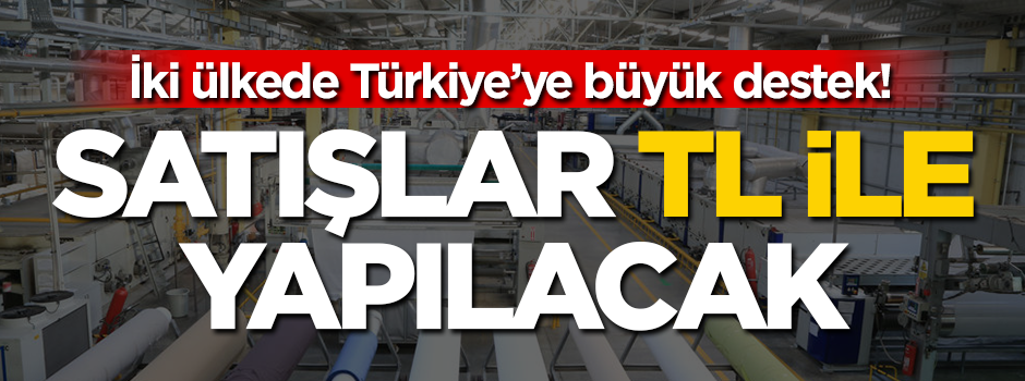 İki ülkede Türkiye'ye büyük destek! Satışlar TL ile olacak
