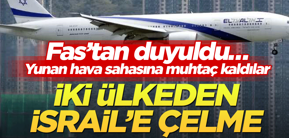 İki ülkeden İsrail’e çelme! Fas’tan duyuldu… Yunan hava sahasına muhtaç kaldılar