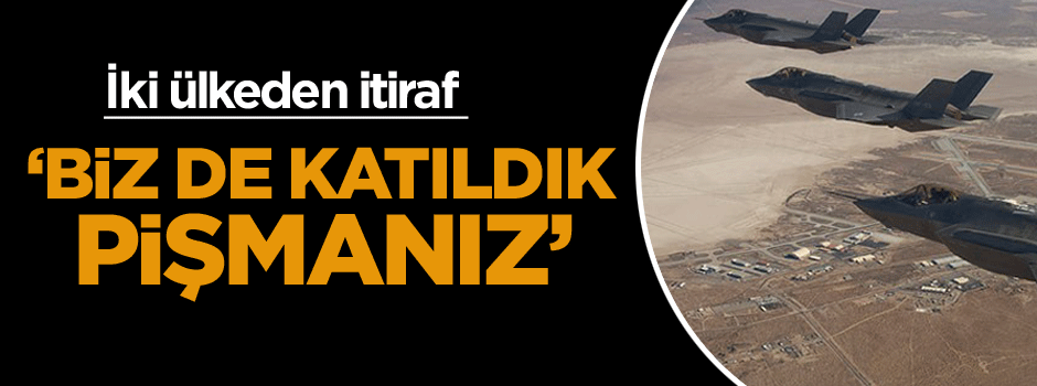 İki ülkeden itiraf: Biz de katıldık pişmanız!