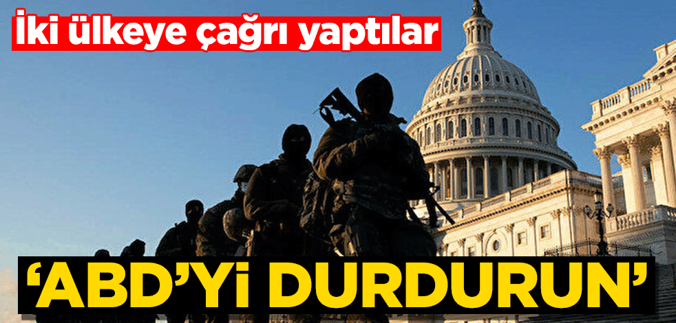 İki ülkeye çağrı yaptılar! ‘ABD’yi durdurun’
